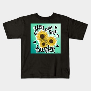 Sunflower you are not a burden Kids T-Shirt